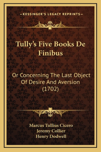 Tully's Five Books De Finibus