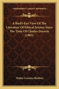 Bird's-Eye View Of The Literature Of Ethical Science Since The Time Of Charles Darwin (1903)