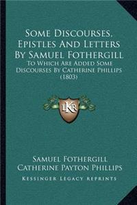 Some Discourses, Epistles And Letters By Samuel Fothergill