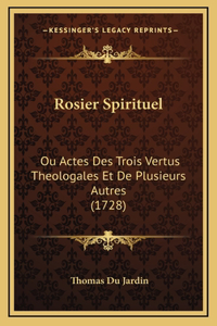 Rosier Spirituel: Ou Actes Des Trois Vertus Theologales Et De Plusieurs Autres (1728)