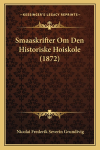 Smaaskrifter Om Den Historiske Hoiskole (1872)