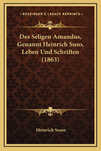 Des Seligen Amandus, Genannt Heinrich Suso, Leben Und Schriften (1863)