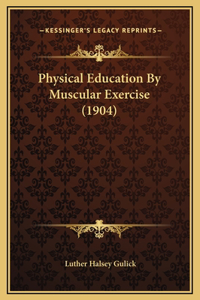 Physical Education By Muscular Exercise (1904)