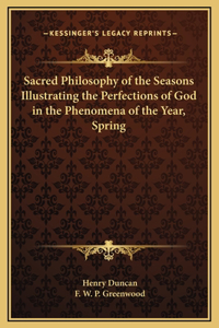 Sacred Philosophy of the Seasons Illustrating the Perfections of God in the Phenomena of the Year, Spring