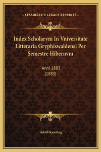 Index Scholarvm In Vniversitate Litteraria Gryphiswaldensi Per Semestre Hibernvm