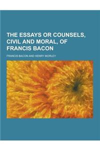 The Essays or Counsels, Civil and Moral, of Francis Bacon