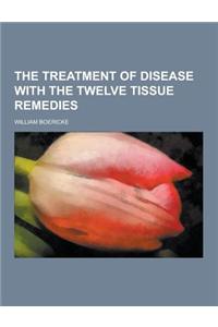 The Treatment of Disease with the Twelve Tissue Remedies