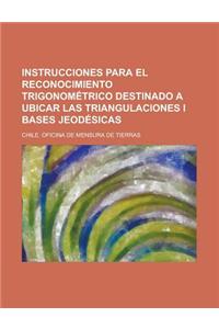 Instrucciones Para El Reconocimiento Trigonometrico Destinado a Ubicar Las Triangulaciones I Bases Jeodesicas