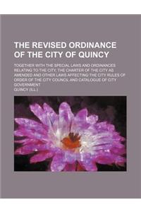 The Revised Ordinance of the City of Quincy; Together with the Special Laws and Ordinances Relating to the City, the Charter of the City as Amended an