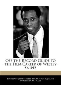 Off the Record Guide to the Film Career of Wesley Snipes