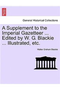 Supplement to the Imperial Gazetteer ... Edited by W. G. Blackie ... Illustrated, etc.