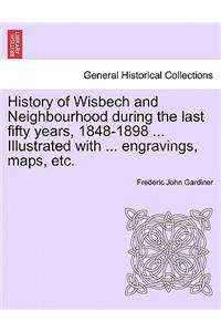 History of Wisbech and Neighbourhood during the last fifty years, 1848-1898 ... Illustrated with ... engravings, maps, etc.