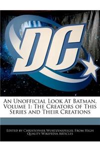 An Unofficial Look at Batman, Volume 1: The Creators of This Series and Their Creations