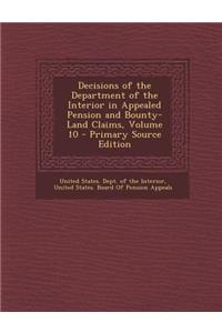 Decisions of the Department of the Interior in Appealed Pension and Bounty-Land Claims, Volume 10 - Primary Source Edition