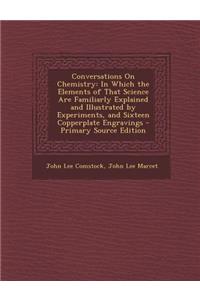 Conversations on Chemistry: In Which the Elements of That Science Are Familiarly Explained and Illustrated by Experiments, and Sixteen Copperplate