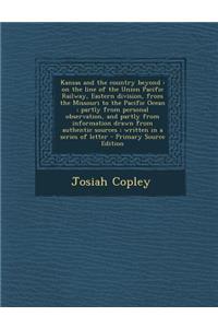 Kansas and the Country Beyond: On the Line of the Union Pacific Railway, Eastern Division, from the Missouri to the Pacific Ocean; Partly from Person