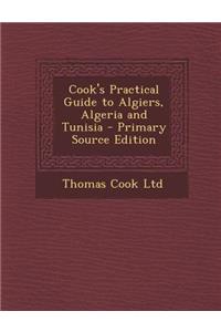 Cook's Practical Guide to Algiers, Algeria and Tunisia - Primary Source Edition