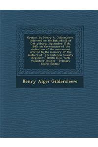 Oration by Henry A. Gildersleeve, Delivered on the Battlefield of Gettysburg, September 17th, 1889, on the Occasion of the Dedication of the Monument Erected to the Memory of the Soldiers of the Dutchess County Regiment (150th New York Volunteer In