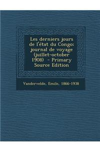 Les Derniers Jours de L'Etat Du Congo; Journal de Voyage (Juillet-October 1908)