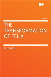 The Transformation of Felix