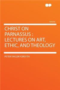 Christ on Parnassus: Lectures on Art, Ethic, and Theology