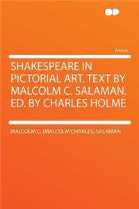 Shakespeare in Pictorial Art. Text by Malcolm C. Salaman. Ed. by Charles Holme