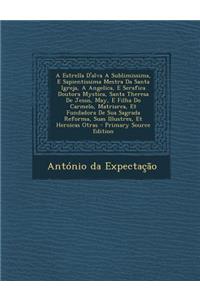 A Estrella D'Alva a Sublimissima, E Sapientissima Mestra Da Santa Igreja, a Angelica, E Serafica Doutora Mystica, Santa Theresa de Jesus, May, E Filha Do Carmelo, Matriarca, Et Fundadora de Sua Sagrada Reforma, Suas Illustres, Et Heroicas Otras - P