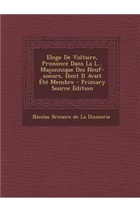 Eloge De Voltaire, Prononcé Dans La L... Maçonnique Des Neuf-soeurs, Dont Il Avait Été Membre - Primary Source Edition