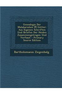 Genealogie Der Malabarishen [!] Gotter: Aus Eigenen Schriften Und Briefen Der Heiden Zusammengetragen Und Verfasst - Primary Source Edition