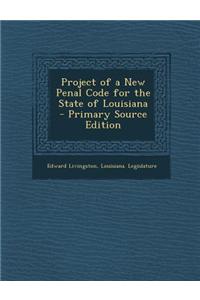 Project of a New Penal Code for the State of Louisiana