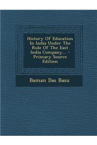 History of Education in India Under the Rule of the East India Company...