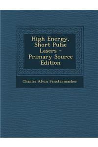 High Energy, Short Pulse Lasers - Primary Source Edition