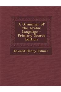 A Grammar of the Arabic Language - Primary Source Edition