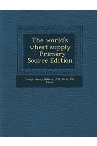 The World's Wheat Supply - Primary Source Edition
