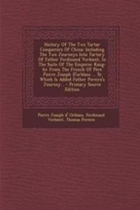 History of the Two Tartar Conquerors of China: Including the Two Journeys Into Tartary of Father Ferdinand Verbiest, in the Suite of the Emperor Kang-Hi: From the French of Pere Pierre Joseph D'Orleans ... to Which Is Added Father Pereira's Journey