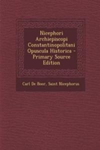 Nicephori Archiepiscopi Constantinopolitani Opuscula Historica