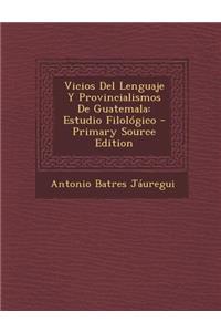 Vicios del Lenguaje Y Provincialismos de Guatemala