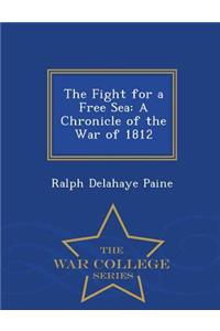 The Fight for a Free Sea: A Chronicle of the War of 1812 - War College Series