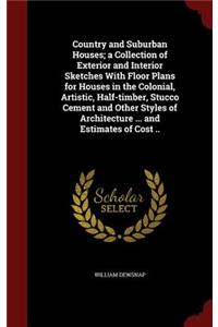 Country and Suburban Houses; a Collection of Exterior and Interior Sketches With Floor Plans for Houses in the Colonial, Artistic, Half-timber, Stucco Cement and Other Styles of Architecture ... and Estimates of Cost ..