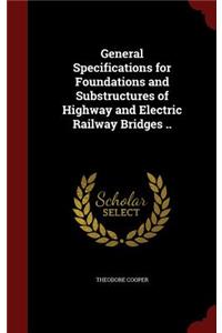 General Specifications for Foundations and Substructures of Highway and Electric Railway Bridges ..