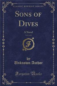 Sons of Dives, Vol. 1 of 2: A Novel (Classic Reprint)