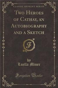Two Heroes of Cathay, an Autobiography and a Sketch (Classic Reprint)