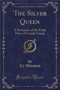 The Silver Queen: A Romance of the Early Days of Creede Camp (Classic Reprint)