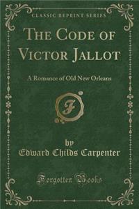 The Code of Victor Jallot: A Romance of Old New Orleans (Classic Reprint)
