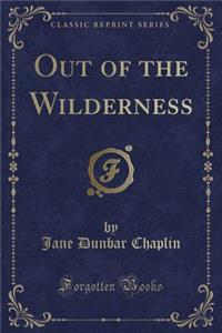 Out of the Wilderness (Classic Reprint)