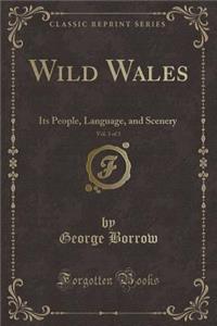 Wild Wales, Vol. 3 of 3: Its People, Language, and Scenery (Classic Reprint)