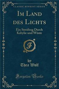 Im Land Des Lichts: Ein Streifzug Durch Kabylie Und WÃ¼ste (Classic Reprint)
