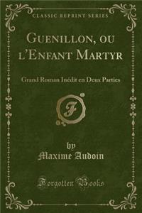 Guenillon, Ou l'Enfant Martyr: Grand Roman Inï¿½dit En Deux Parties (Classic Reprint)