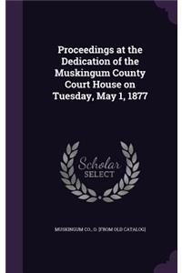 Proceedings at the Dedication of the Muskingum County Court House on Tuesday, May 1, 1877