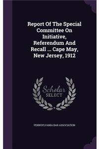 Report of the Special Committee on Initiative, Referendum and Recall ... Cape May, New Jersey, 1912